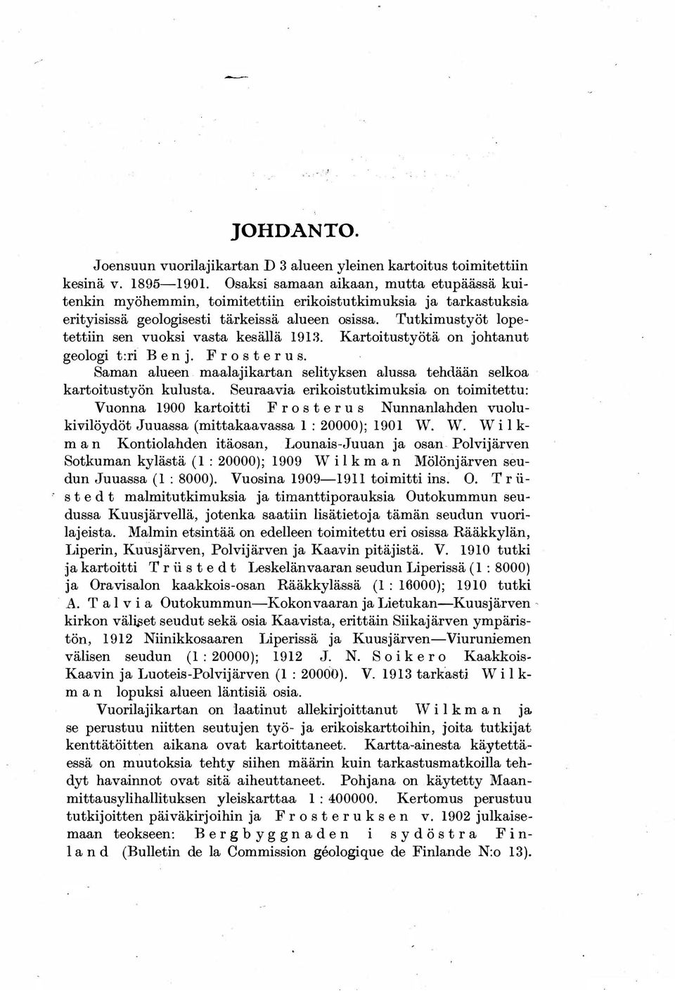 Tutkimustyöt lopetettiin sen vuoksi vasta kesällä 1913. Kartoitustyötä on johtanut geologi t:ri B e n j. F r o s t e r u s.