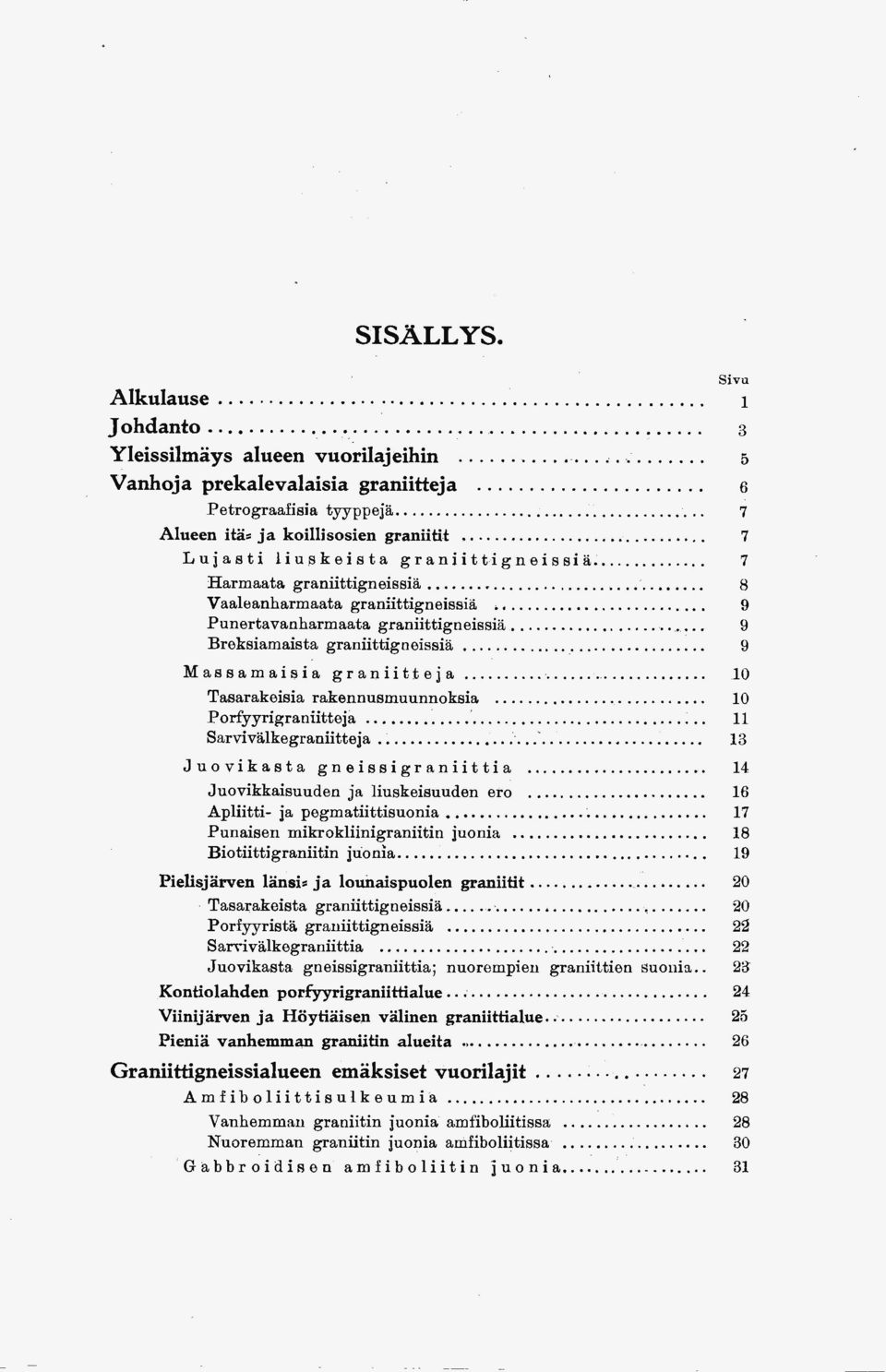 ........................ 9 Punertavanharmaata graniittigneissiä,....................... 9 Breksiamaista graniittigneissiä.............................. 9 Massamaisia graniitteja.