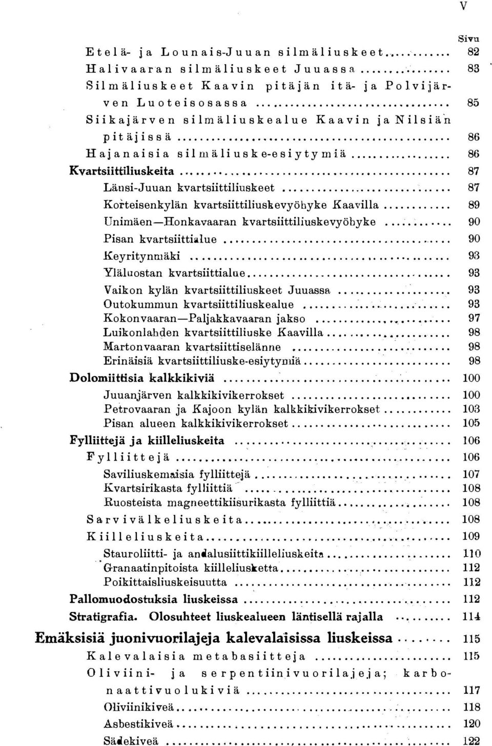 ............................. 86 Haj anaisia s i 1m ä l i u s k e-e s i y t y rn i ä.................. 86 K vartsiittiliuskeita....................................... 87 85 Länsi-Juuan kvartsiittilinskeet.