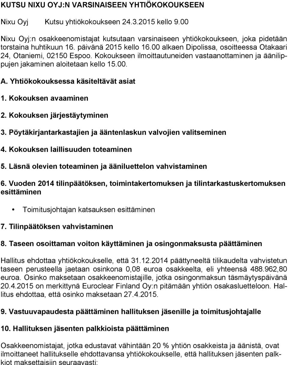 Kokoukseen ilmoittautuneiden vastaanottaminen ja äänilippujen jakaminen aloitetaan kello 15.00. A. Yhtiökokouksessa käsiteltävät asiat 1. Kokouksen avaaminen 2. Kokouksen järjestäytyminen 3.
