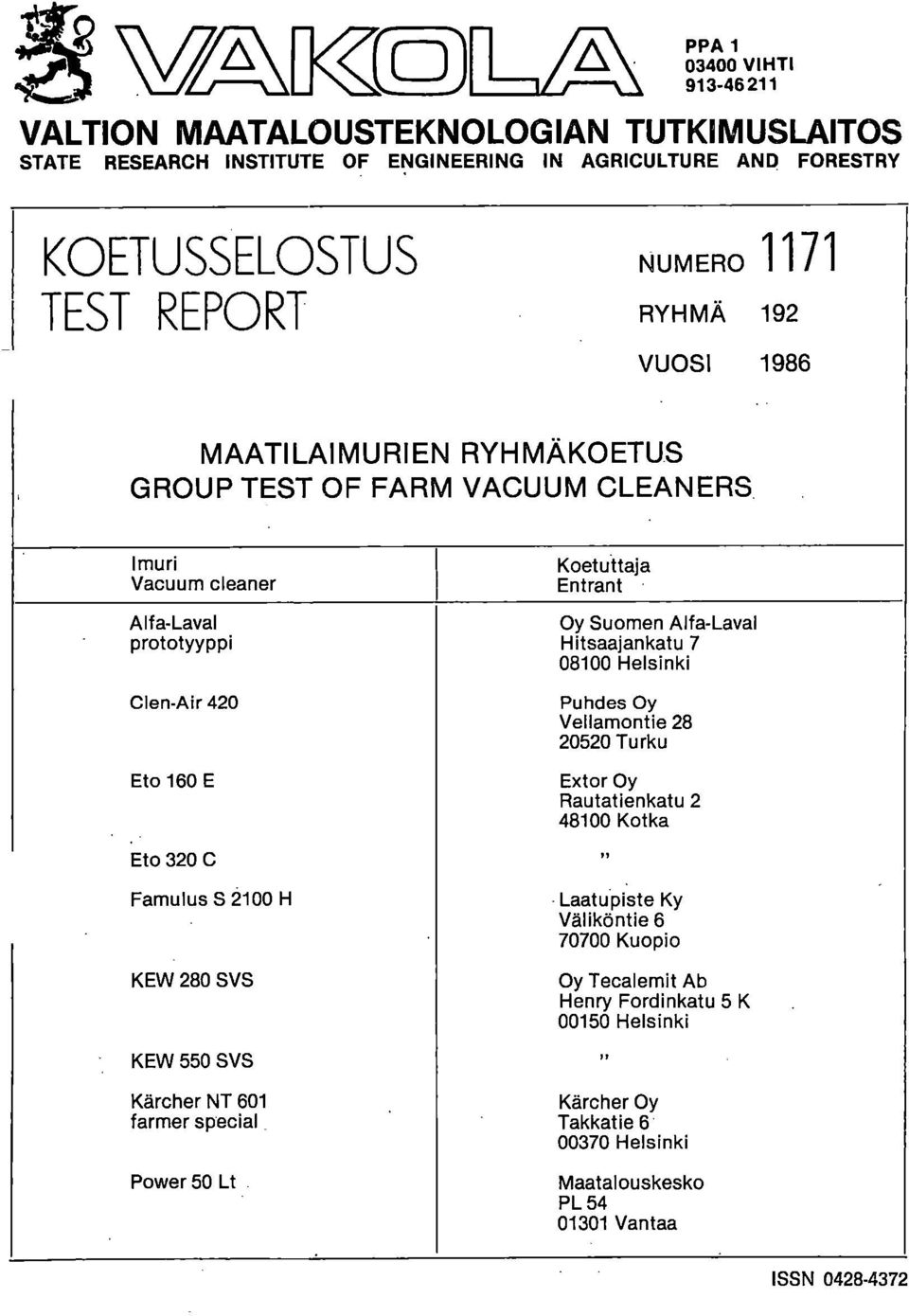 Hitsaajankatu 7 08100 Helsinki Puhdes Oy Vellamontie 28 20520 Turku Extor Oy Rautatienkatu 2 48100 Kotka Eto 320 C Famulus S 2100 H KEW 280 SVS Laatupiste Ky Väliköntie 6 70700 Kuopio Oy