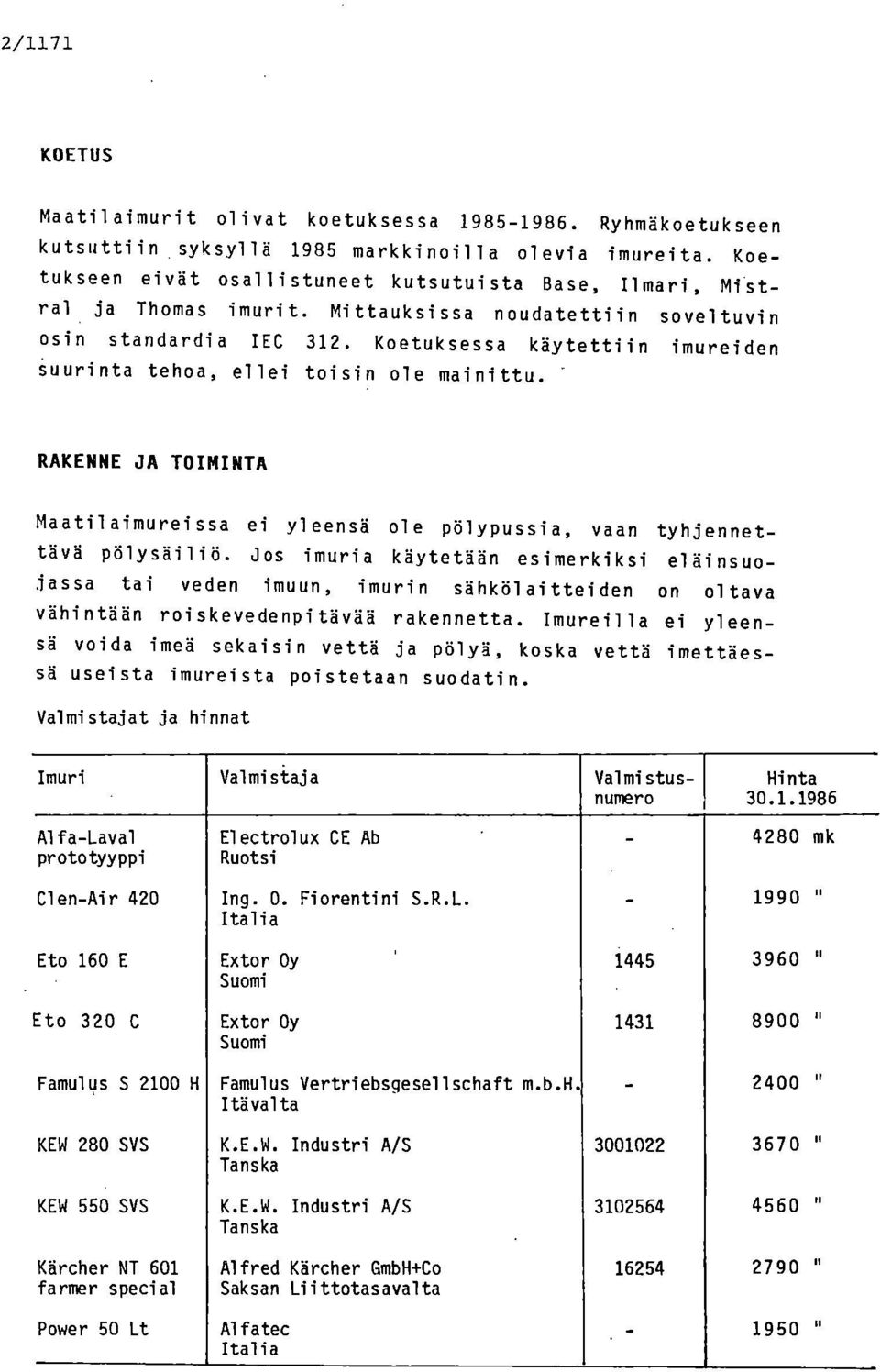 Koetuksessa käytettiin imureiden suurinta tehoa, ellei toisin ole mainittu. RAKENNE JA TOIMINTA Maatilaimureissa ei yleensä ole pölypussia, vaan tyhjennettävä pölysäiliö.