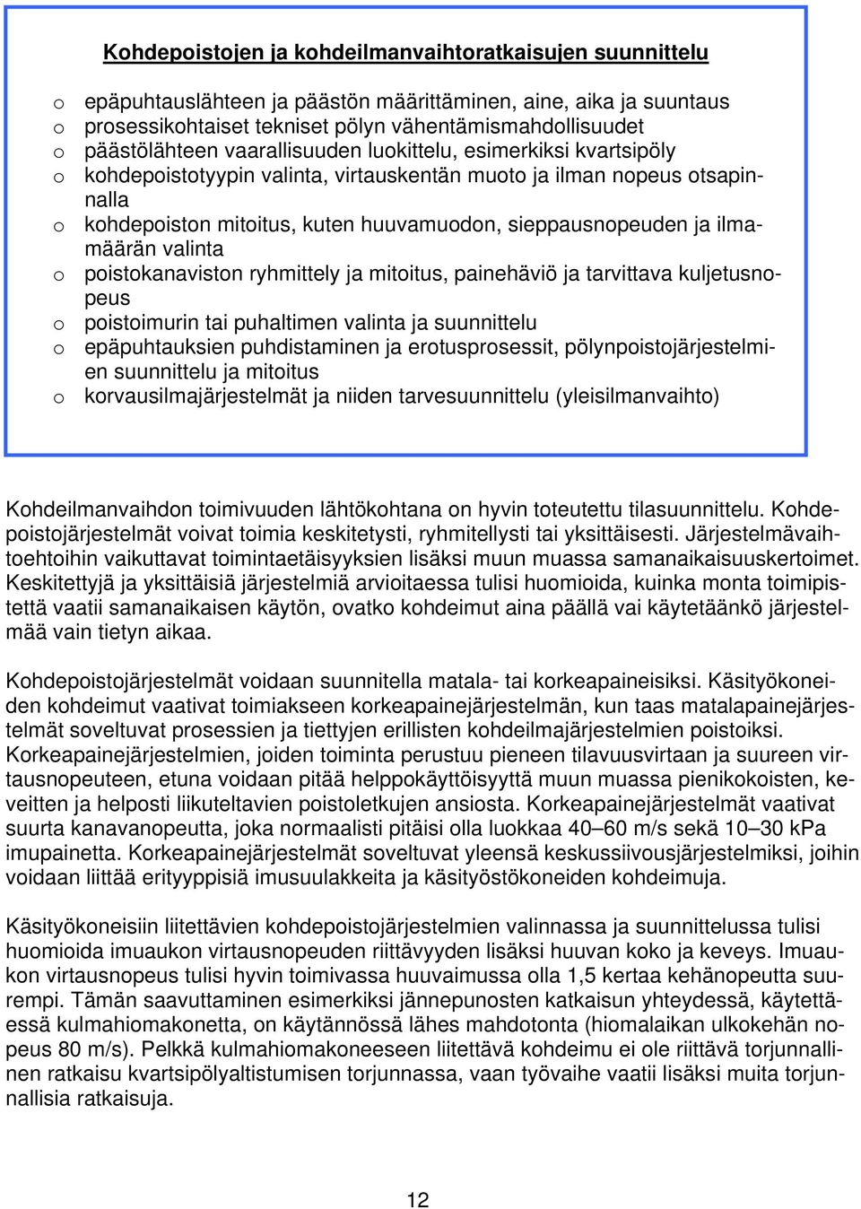 sieppausnopeuden ja ilmamäärän valinta o poistokanaviston ryhmittely ja mitoitus, painehäviö ja tarvittava kuljetusnopeus o poistoimurin tai puhaltimen valinta ja suunnittelu o epäpuhtauksien