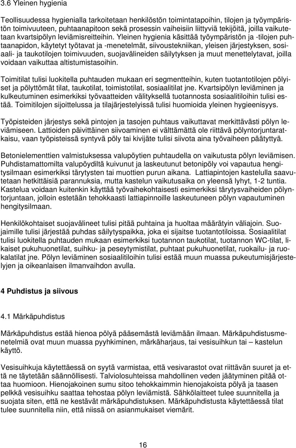 Yleinen hygienia käsittää työympäristön ja -tilojen puhtaanapidon, käytetyt työtavat ja -menetelmät, siivoustekniikan, yleisen järjestyksen, sosiaali- ja taukotilojen toimivuuden, suojavälineiden