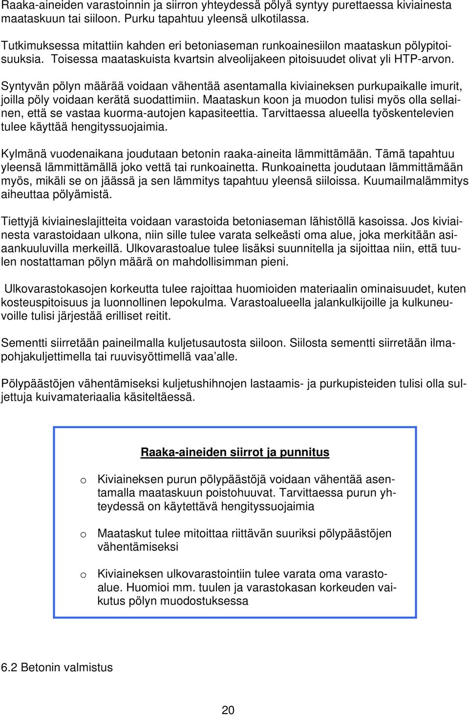 Syntyvän pölyn määrää voidaan vähentää asentamalla kiviaineksen purkupaikalle imurit, joilla pöly voidaan kerätä suodattimiin.