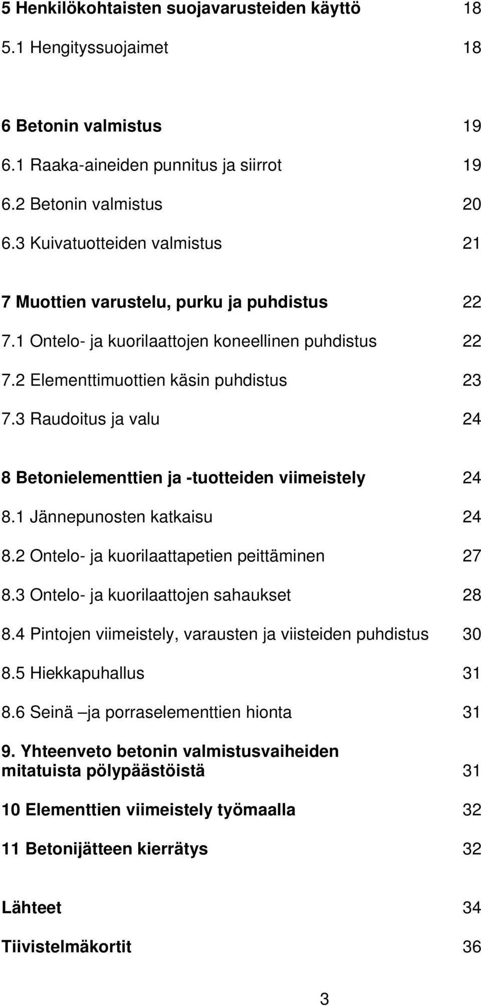 3 Raudoitus ja valu 24 8 Betonielementtien ja -tuotteiden viimeistely 24 8.1 Jännepunosten katkaisu 24 8.2 Ontelo- ja kuorilaattapetien peittäminen 27 8.3 Ontelo- ja kuorilaattojen sahaukset 28 8.