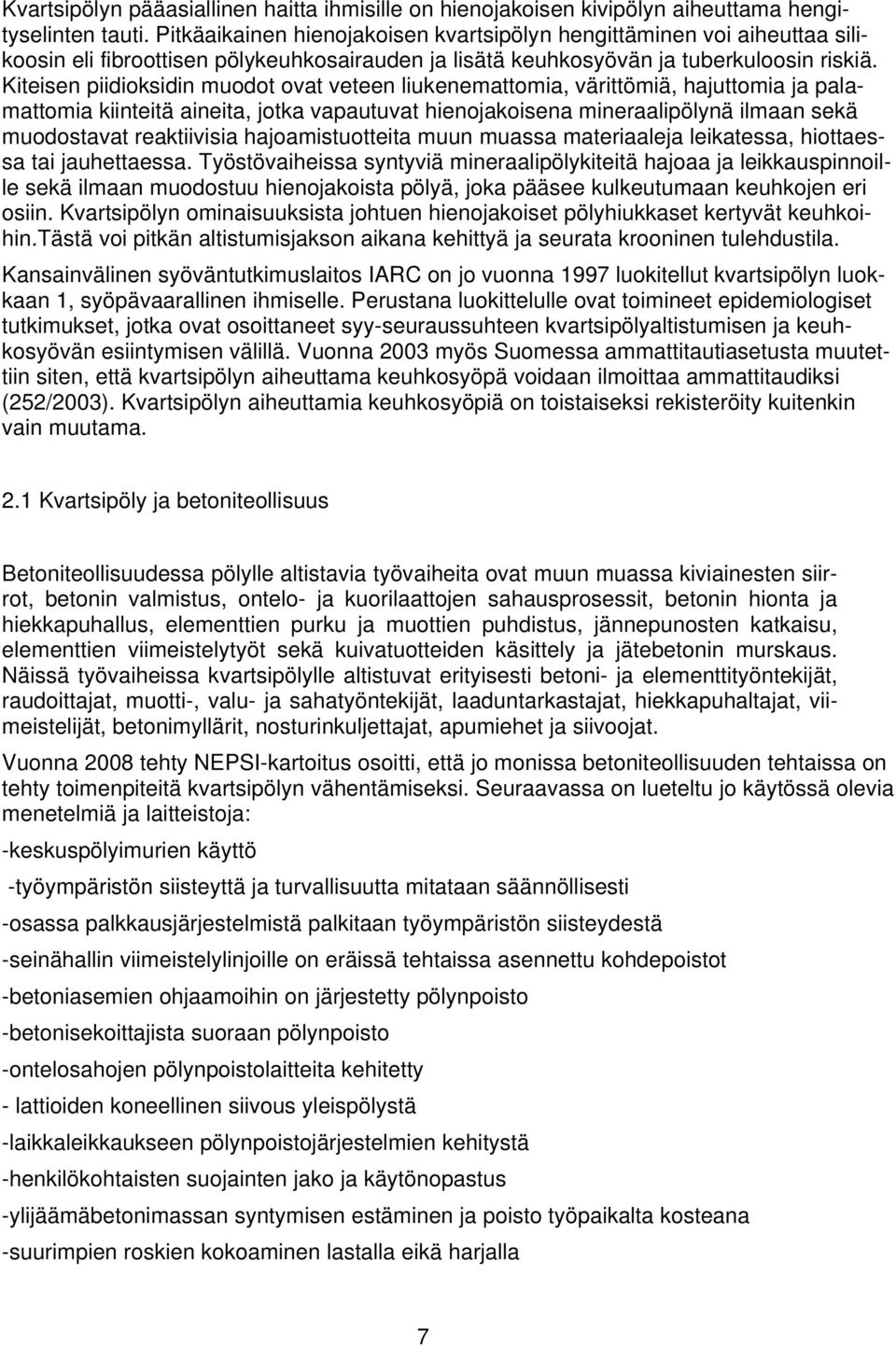 Kiteisen piidioksidin muodot ovat veteen liukenemattomia, värittömiä, hajuttomia ja palamattomia kiinteitä aineita, jotka vapautuvat hienojakoisena mineraalipölynä ilmaan sekä muodostavat