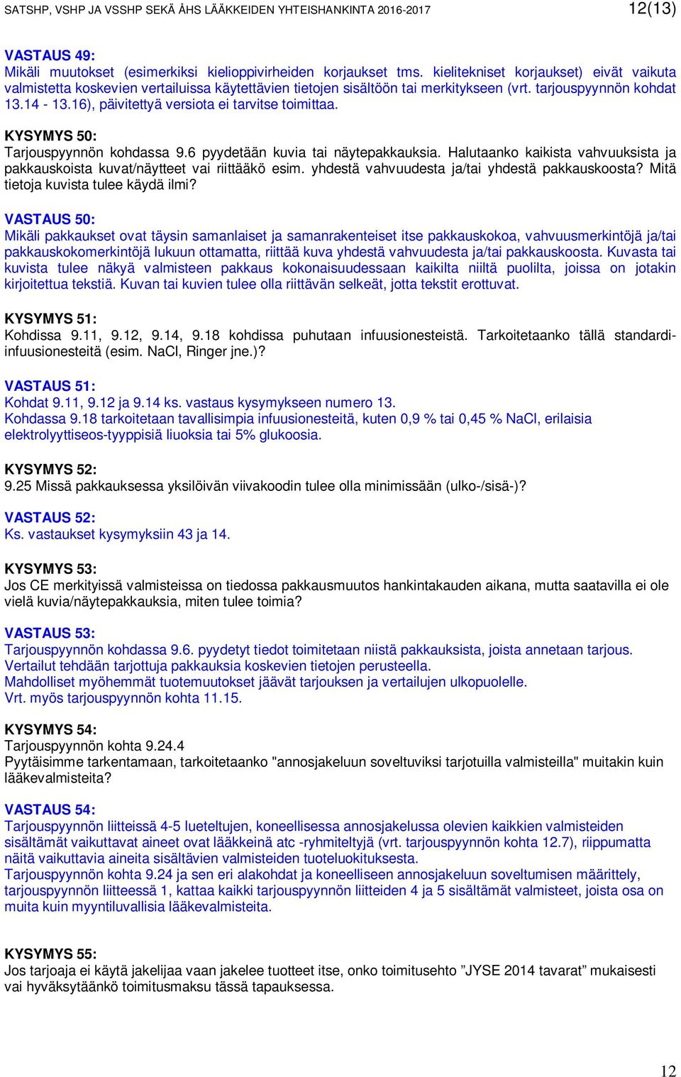 16), päivitettyä versiota ei tarvitse toimittaa. KYSYMYS 50: Tarjouspyynnön kohdassa 9.6 pyydetään kuvia tai näytepakkauksia.