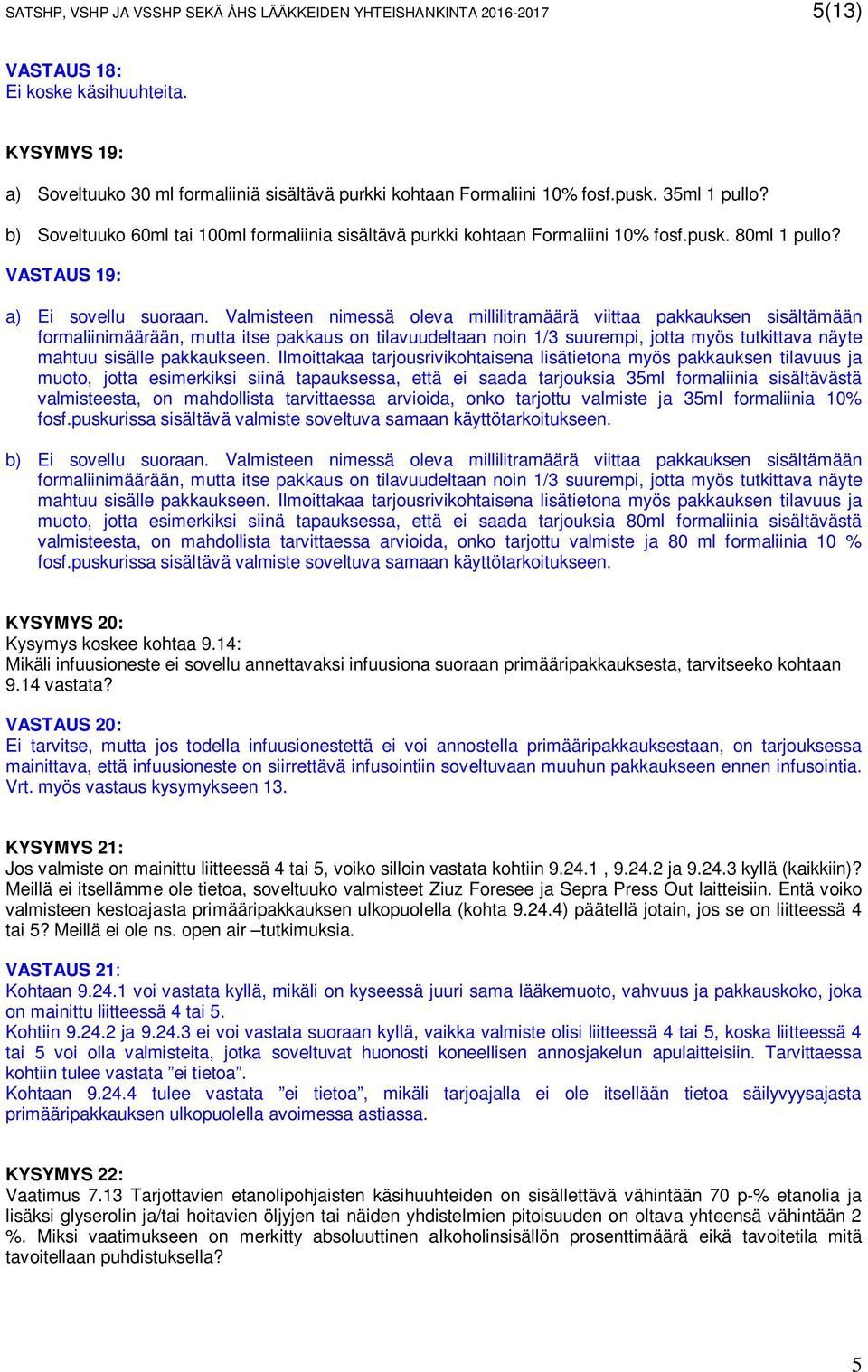 Valmisteen nimessä oleva millilitramäärä viittaa pakkauksen sisältämään formaliinimäärään, mutta itse pakkaus on tilavuudeltaan noin 1/3 suurempi, jotta myös tutkittava näyte mahtuu sisälle