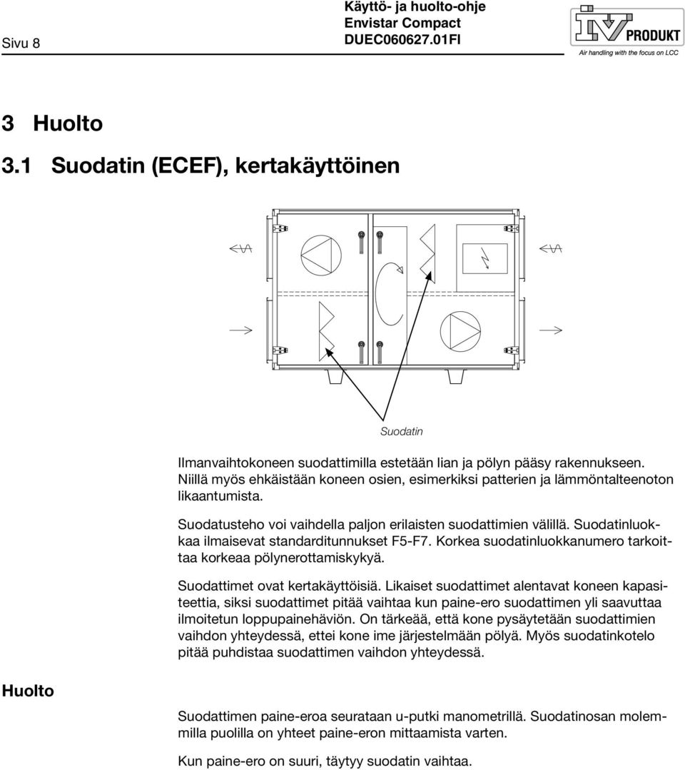 Suodatinluokkaa ilmaisevat standarditunnukset F5-F7. Korkea suodatinluokkanumero tarkoittaa korkeaa pölynerottamiskykyä. Suodattimet ovat kertakäyttöisiä.