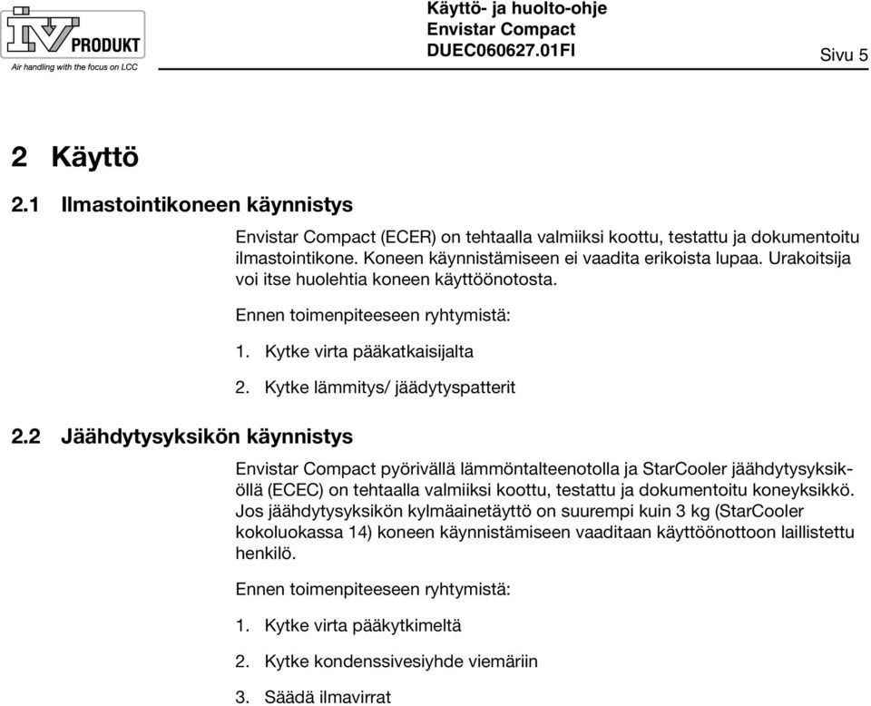 2 Jäähdytysyksikön käynnistys pyörivällä lämmöntalteenotolla ja StarCooler jäähdytysyksiköllä (ECEC) on tehtaalla valmiiksi koottu, testattu ja dokumentoitu koneyksikkö.