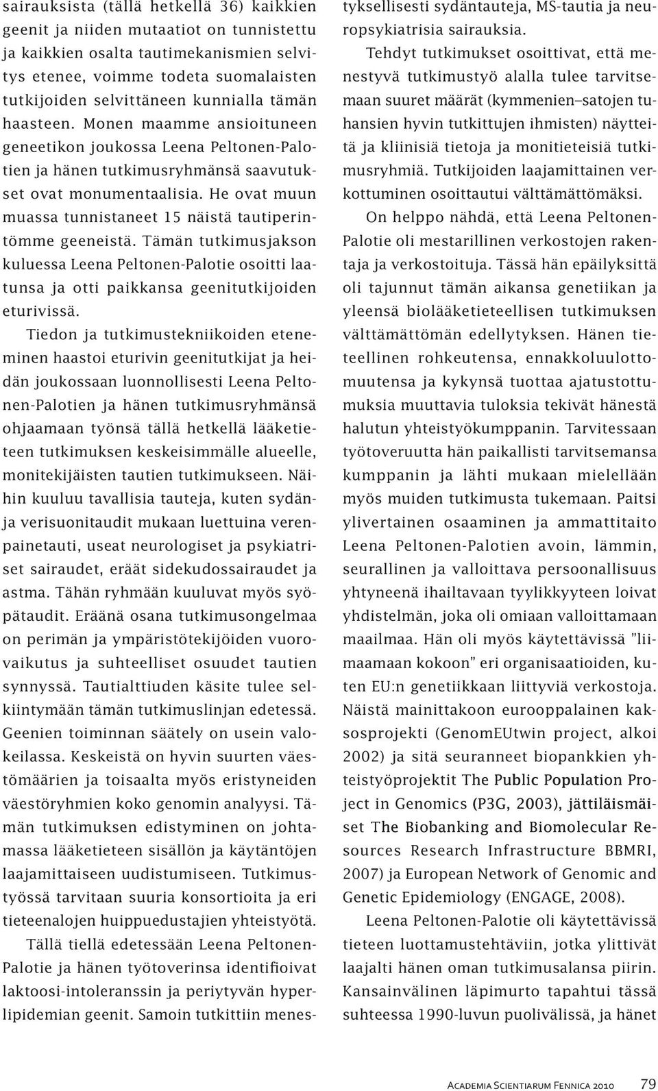 He ovat muun muassa tunnistaneet 15 näistä tautiperintömme geeneistä. Tämän tutkimusjakson kuluessa Leena Peltonen-Palotie osoitti laatunsa ja otti paikkansa geenitutkijoiden eturivissä.