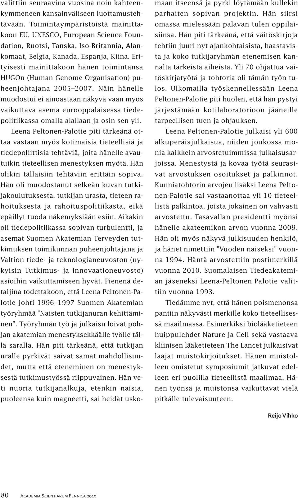 Erityisesti mainittakoon hänen toimintansa HUGOn (Human Genome Organisation) puheenjohtajana 2005 2007.