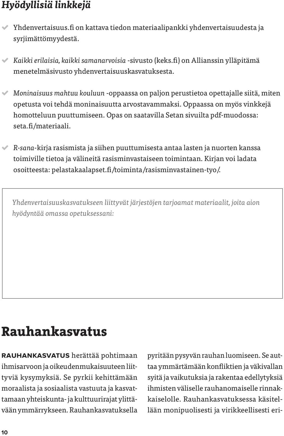 Moninaisuus mahtuu kouluun -oppaassa on paljon perustietoa opettajalle siitä, miten opetusta voi tehdä moninaisuutta arvostavammaksi. Oppaassa on myös vinkkejä homotteluun puuttumiseen.