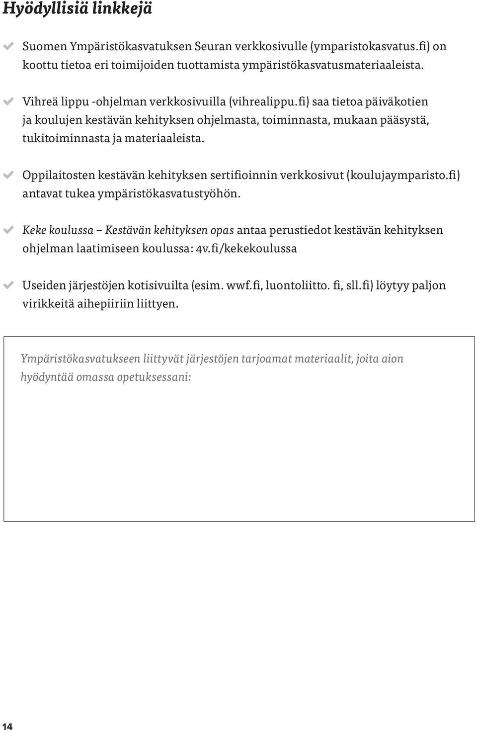 Oppilaitosten kestävän kehityksen sertifioinnin verkkosivut (koulujaymparisto.fi) antavat tukea ympäristökasvatustyöhön.