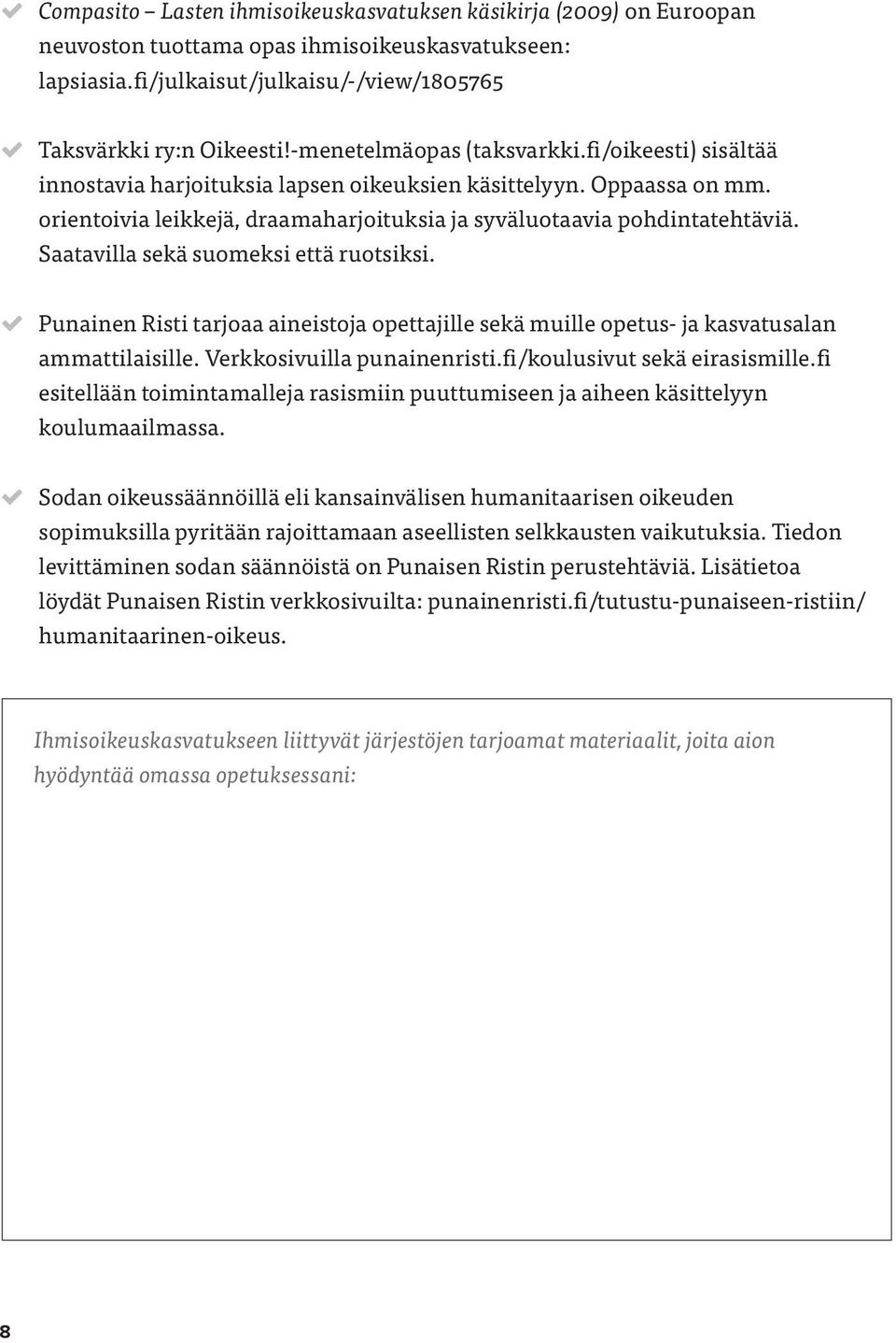 Saatavilla sekä suomeksi että ruotsiksi. Punainen Risti tarjoaa aineistoja opettajille sekä muille opetus- ja kasvatusalan ammattilaisille. Verkkosivuilla punainenristi.