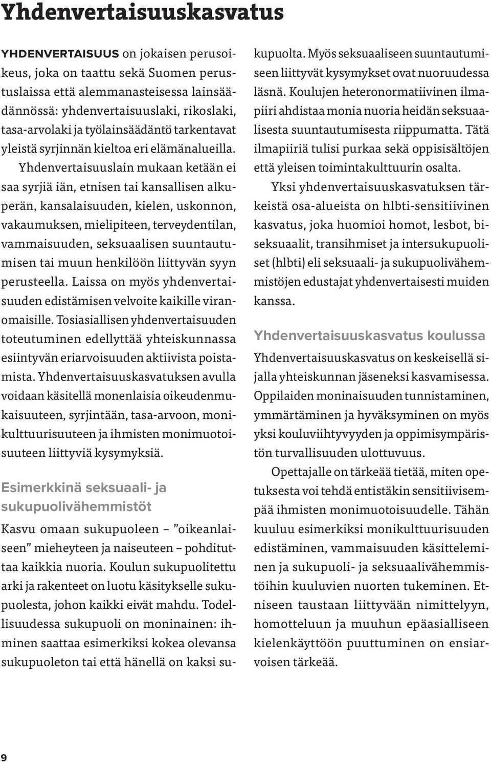 Yhdenvertaisuuslain mukaan ketään ei saa syrjiä iän, etnisen tai kansallisen alkuperän, kansalaisuuden, kielen, uskonnon, vakaumuksen, mielipiteen, terveydentilan, vammaisuuden, seksuaalisen