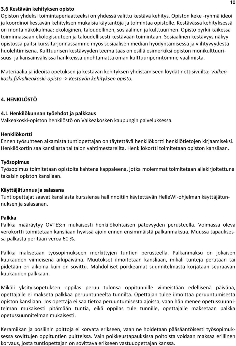 Kestävässä kehityksessä on monta näkökulmaa: ekologinen, taloudellinen, sosiaalinen ja kulttuurinen. Opisto pyrkii kaikessa toiminnassaan ekologisuuteen ja taloudellisesti kestävään toimintaan.