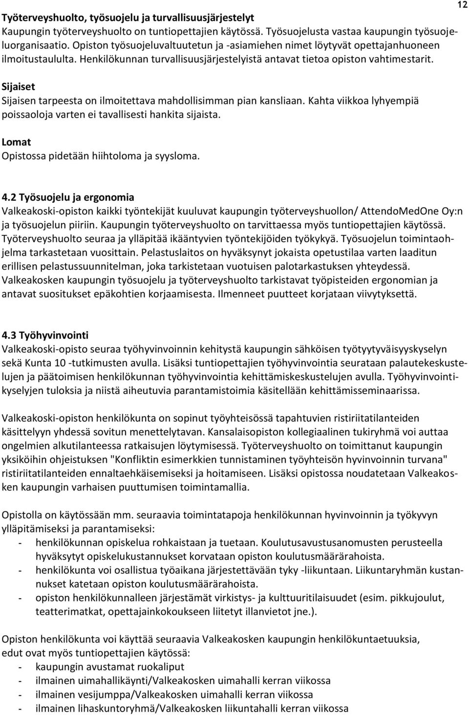 Sijaiset Sijaisen tarpeesta on ilmoitettava mahdollisimman pian kansliaan. Kahta viikkoa lyhyempiä poissaoloja varten ei tavallisesti hankita sijaista. Lomat Opistossa pidetään hiihtoloma ja syysloma.