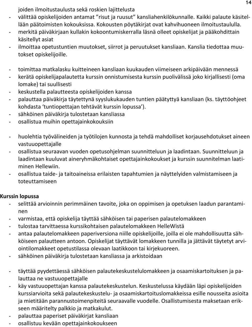 - merkitä päiväkirjaan kullakin kokoontumiskerralla läsnä olleet opiskelijat ja pääkohdittain käsitellyt asiat - ilmoittaa opetustuntien muutokset, siirrot ja peruutukset kansliaan.