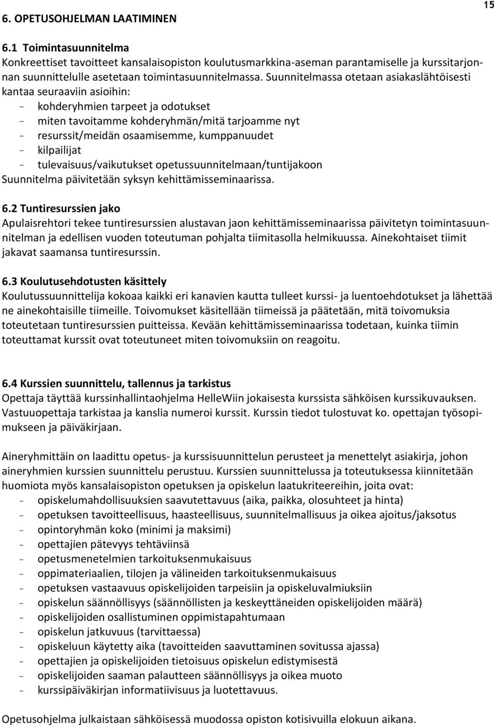 Suunnitelmassa otetaan asiakaslähtöisesti kantaa seuraaviin asioihin: - kohderyhmien tarpeet ja odotukset - miten tavoitamme kohderyhmän/mitä tarjoamme nyt - resurssit/meidän osaamisemme,