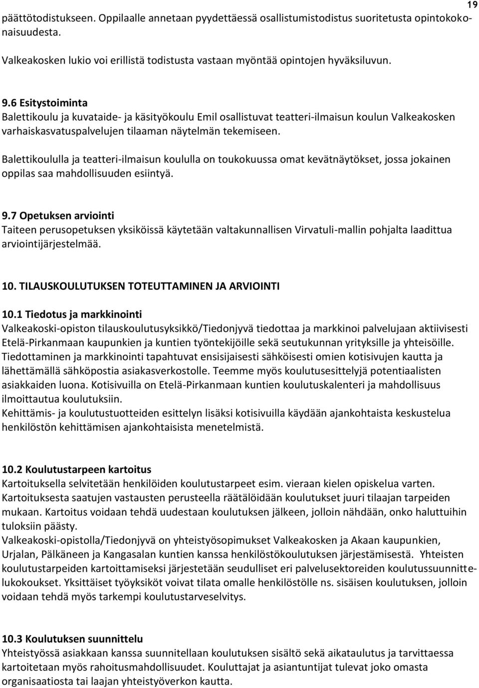 Balettikoululla ja teatteri-ilmaisun koululla on toukokuussa omat kevätnäytökset, jossa jokainen oppilas saa mahdollisuuden esiintyä. 9.