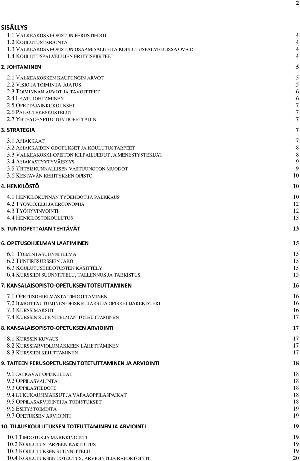 7 YHTEYDENPITO TUNTIOPETTAJIIN 7 3. STRATEGIA 7 3.1 ASIAKKAAT 7 3.2 ASIAKKAIDEN ODOTUKSET JA KOULUTUSTARPEET 8 3.3 VALKEAKOSKI-OPISTON KILPAILUEDUT JA MENESTYSTEKIJÄT 8 3.4 ASIAKASTYYTYVÄISYYS 9 3.