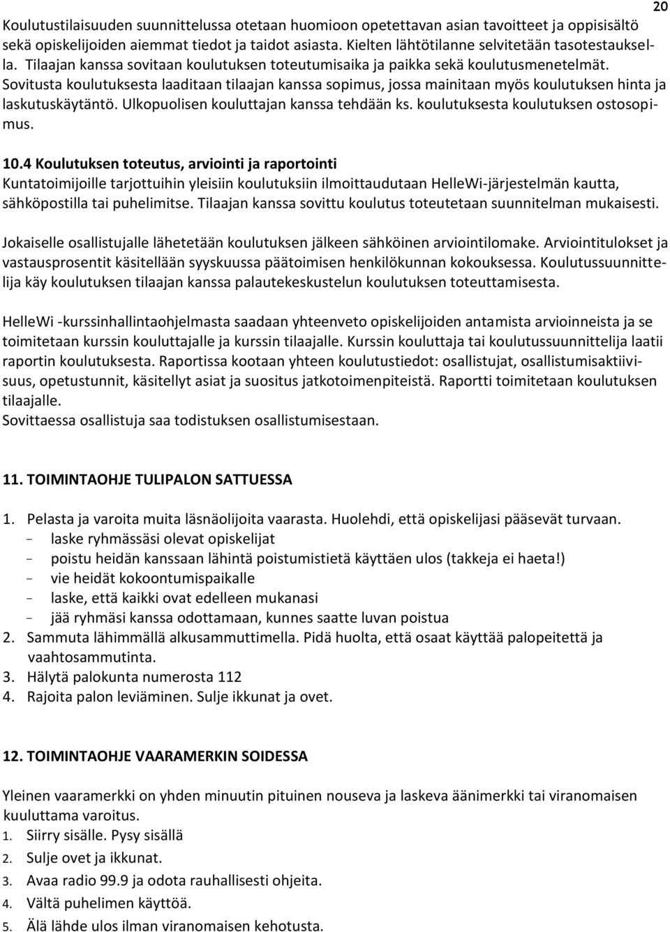 Sovitusta koulutuksesta laaditaan tilaajan kanssa sopimus, jossa mainitaan myös koulutuksen hinta ja laskutuskäytäntö. Ulkopuolisen kouluttajan kanssa tehdään ks.