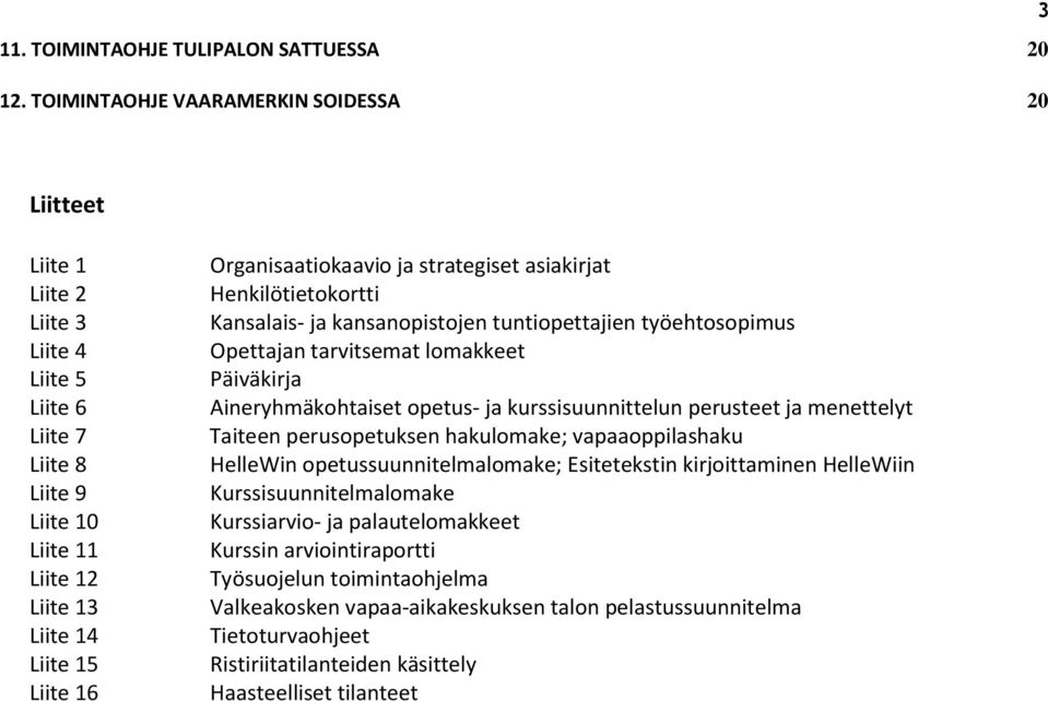 Organisaatiokaavio ja strategiset asiakirjat Henkilötietokortti Kansalais- ja kansanopistojen tuntiopettajien työehtosopimus Opettajan tarvitsemat lomakkeet Päiväkirja Aineryhmäkohtaiset opetus- ja