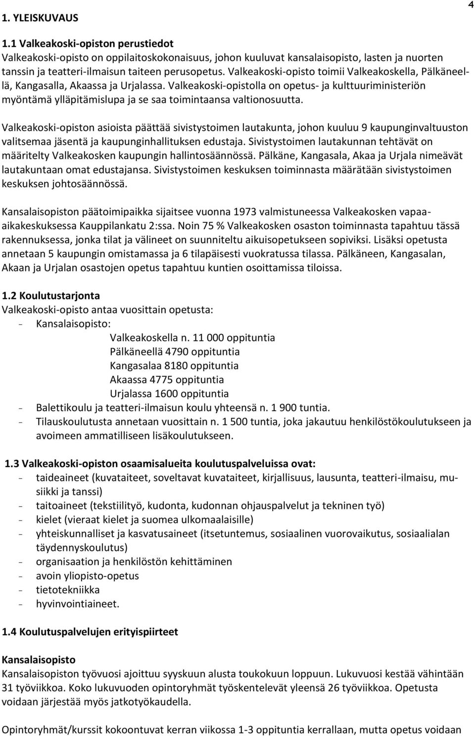 Valkeakoski-opistolla on opetus- ja kulttuuriministeriön myöntämä ylläpitämislupa ja se saa toimintaansa valtionosuutta.