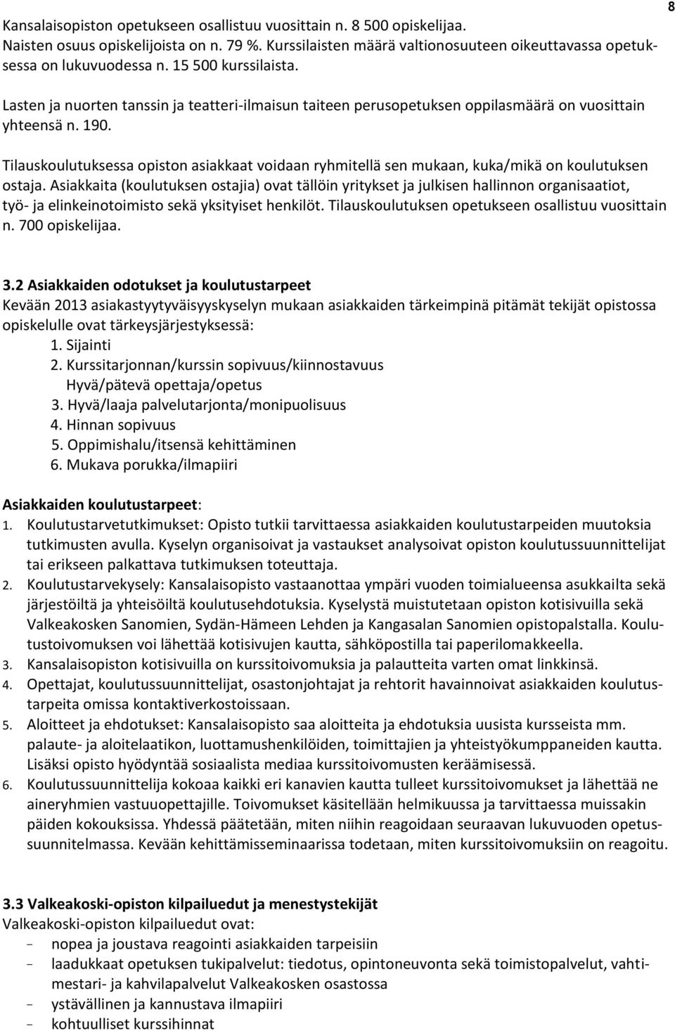 Tilauskoulutuksessa opiston asiakkaat voidaan ryhmitellä sen mukaan, kuka/mikä on koulutuksen ostaja.