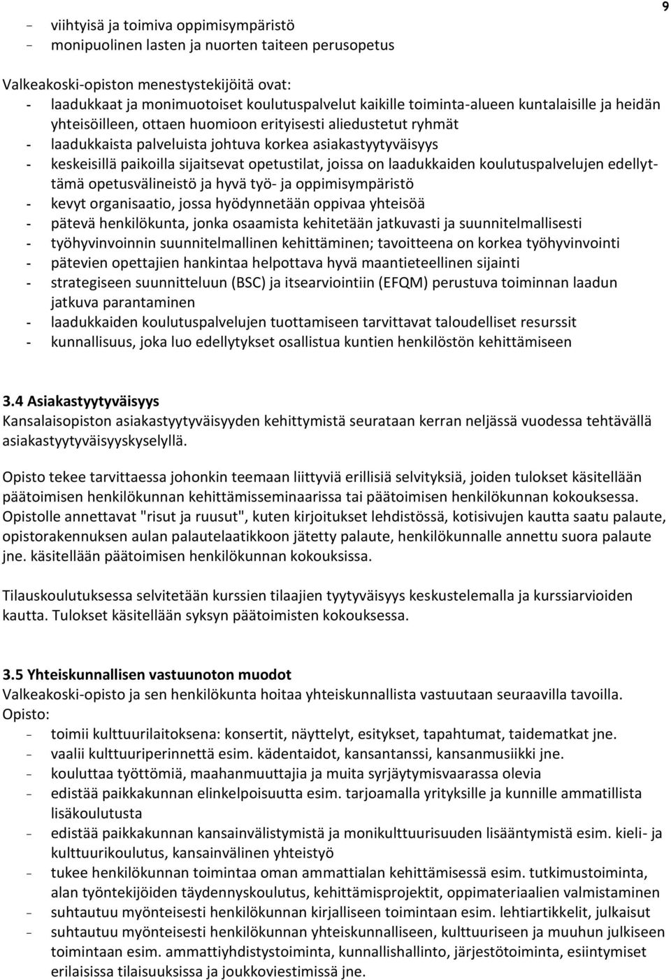 sijaitsevat opetustilat, joissa on laadukkaiden koulutuspalvelujen edellyttämä opetusvälineistö ja hyvä työ- ja oppimisympäristö - kevyt organisaatio, jossa hyödynnetään oppivaa yhteisöä - pätevä