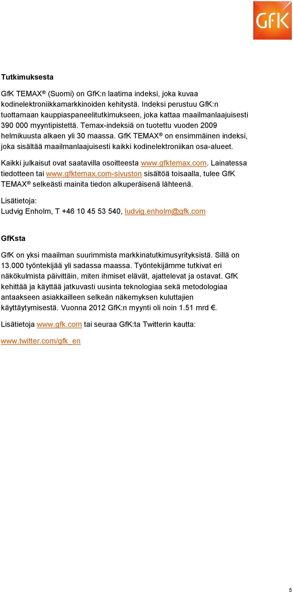 GfK TEMAX on ensimmäinen indeksi, joka sisältää maailmanlaajuisesti kaikki kodinelektroniikan osa-alueet. Kaikki julkaisut ovat saatavilla osoitteesta www.gfktemax.com. Lainatessa tiedotteen tai www.