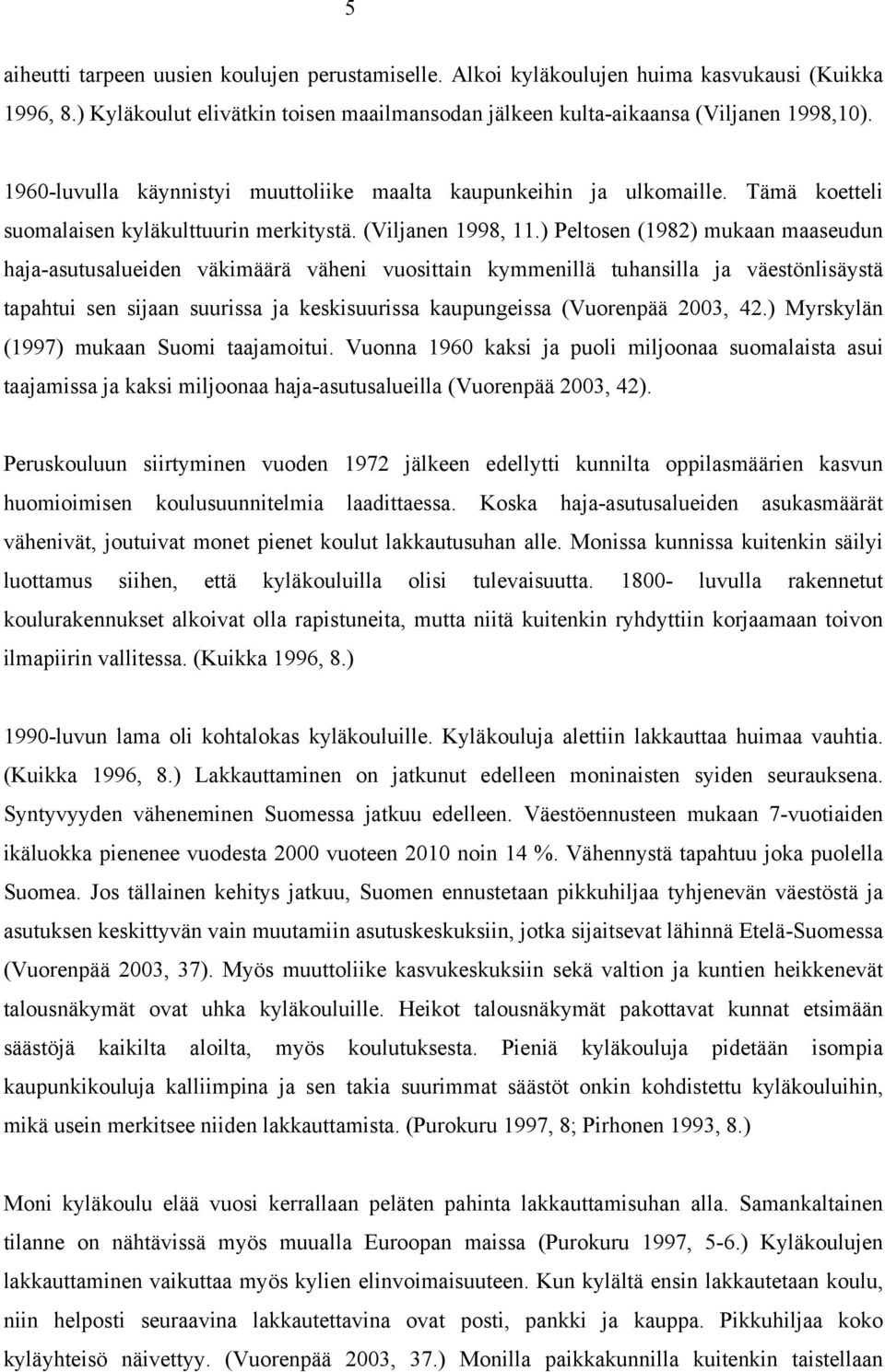 ) Peltosen (1982) mukaan maaseudun haja-asutusalueiden väkimäärä väheni vuosittain kymmenillä tuhansilla ja väestönlisäystä tapahtui sen sijaan suurissa ja keskisuurissa kaupungeissa (Vuorenpää 2003,