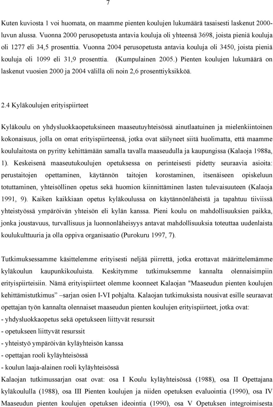 Vuonna 2004 perusopetusta antavia kouluja oli 3450, joista pieniä kouluja oli 1099 eli 31,9 prosenttia. (Kumpulainen 2005.