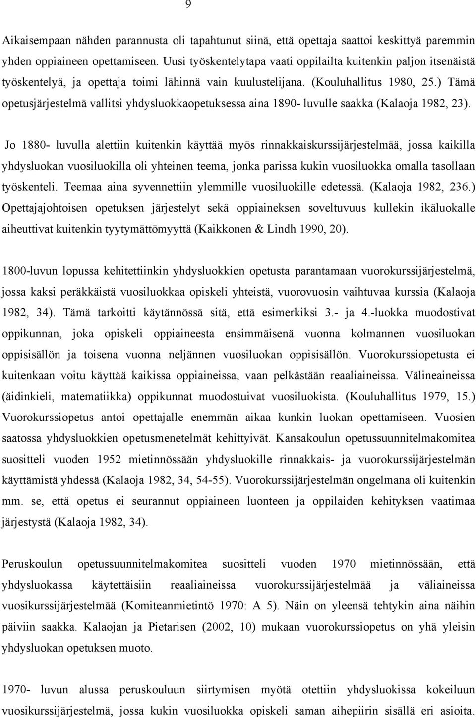 ) Tämä opetusjärjestelmä vallitsi yhdysluokkaopetuksessa aina 1890- luvulle saakka (Kalaoja 1982, 23).