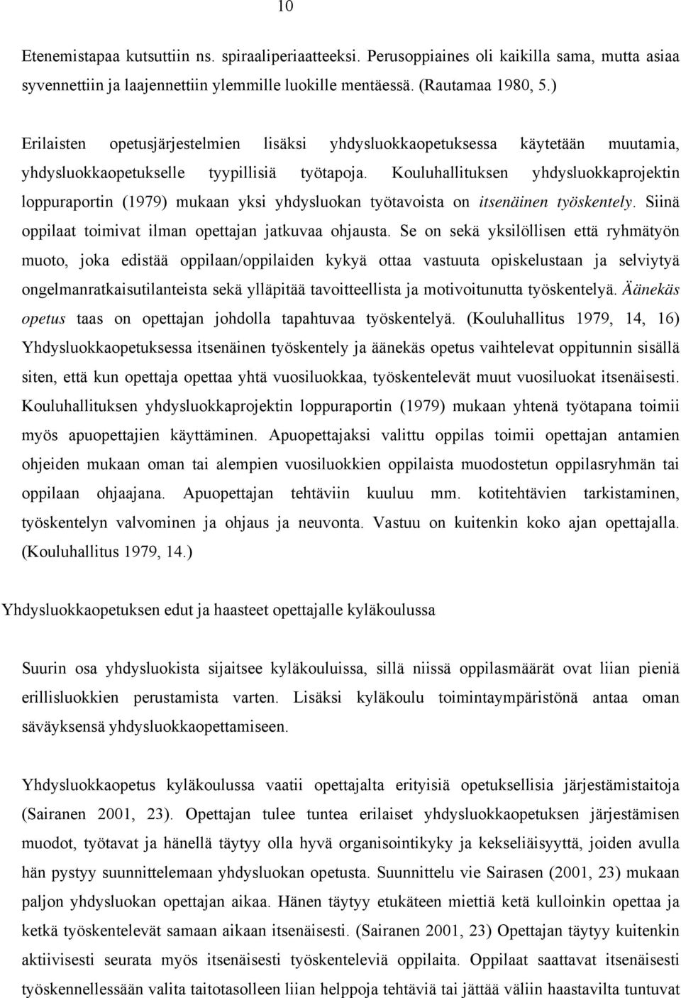 Kouluhallituksen yhdysluokkaprojektin loppuraportin (1979) mukaan yksi yhdysluokan työtavoista on itsenäinen työskentely. Siinä oppilaat toimivat ilman opettajan jatkuvaa ohjausta.