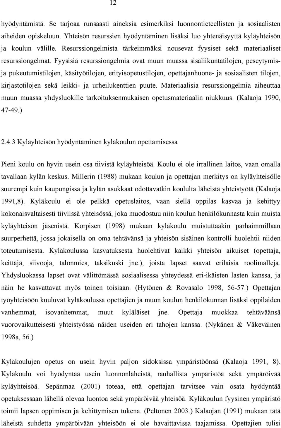 Fyysisiä resurssiongelmia ovat muun muassa sisäliikuntatilojen, peseytymisja pukeutumistilojen, käsityötilojen, erityisopetustilojen, opettajanhuone- ja sosiaalisten tilojen, kirjastotilojen sekä