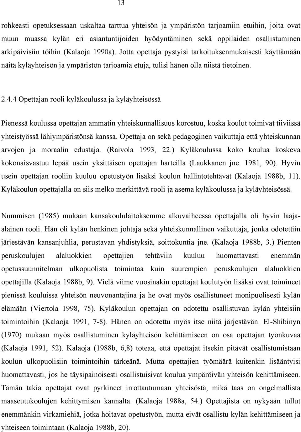 4 Opettajan rooli kyläkoulussa ja kyläyhteisössä Pienessä koulussa opettajan ammatin yhteiskunnallisuus korostuu, koska koulut toimivat tiiviissä yhteistyössä lähiympäristönsä kanssa.