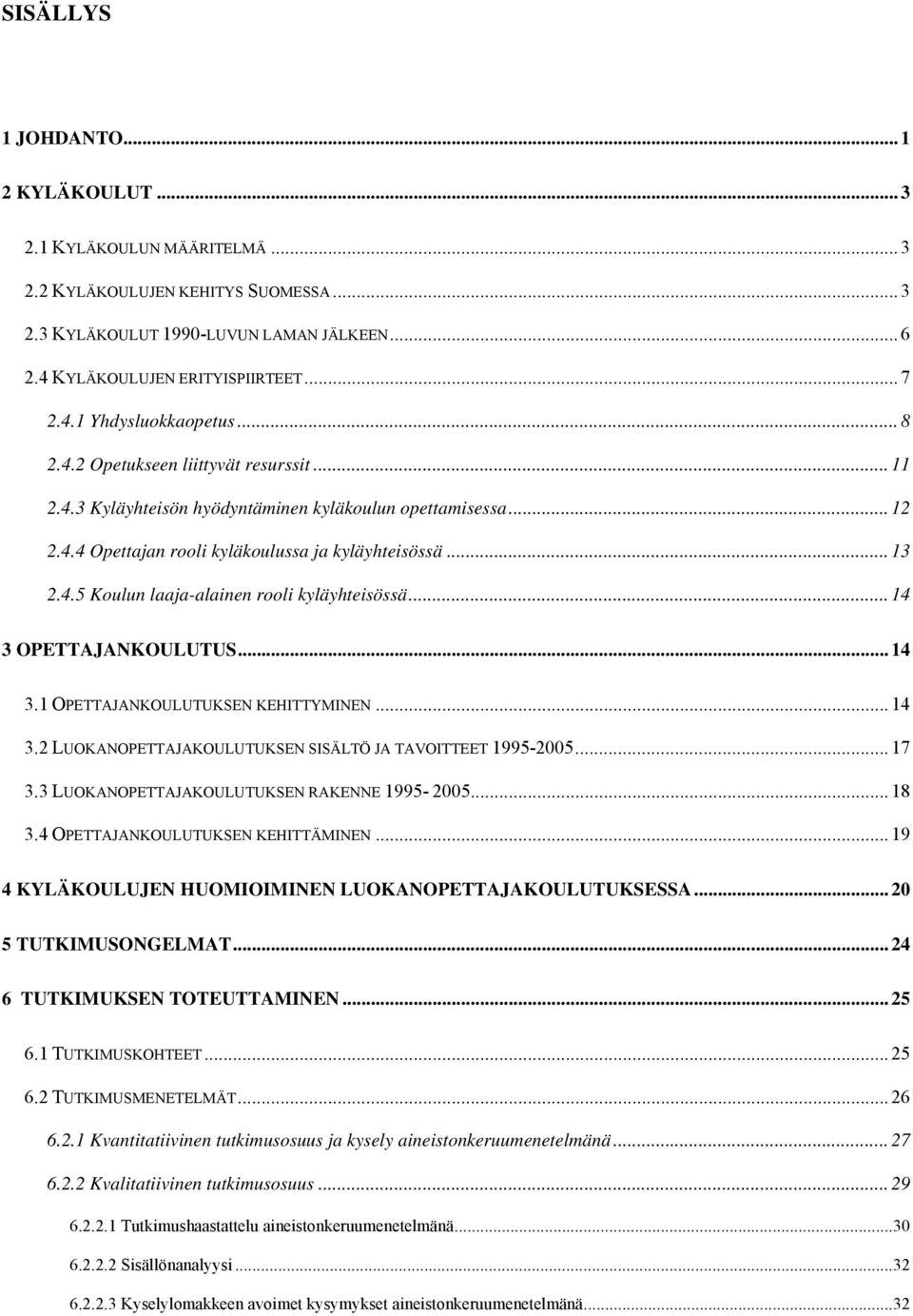 .. 14 3 OPETTAJANKOULUTUS... 14 3.1 OPETTAJANKOULUTUKSEN KEHITTYMINEN... 14 3.2 LUOKANOPETTAJAKOULUTUKSEN SISÄLTÖ JA TAVOITTEET 1995-2005... 17 3.3 LUOKANOPETTAJAKOULUTUKSEN RAKENNE 1995-2005... 18 3.