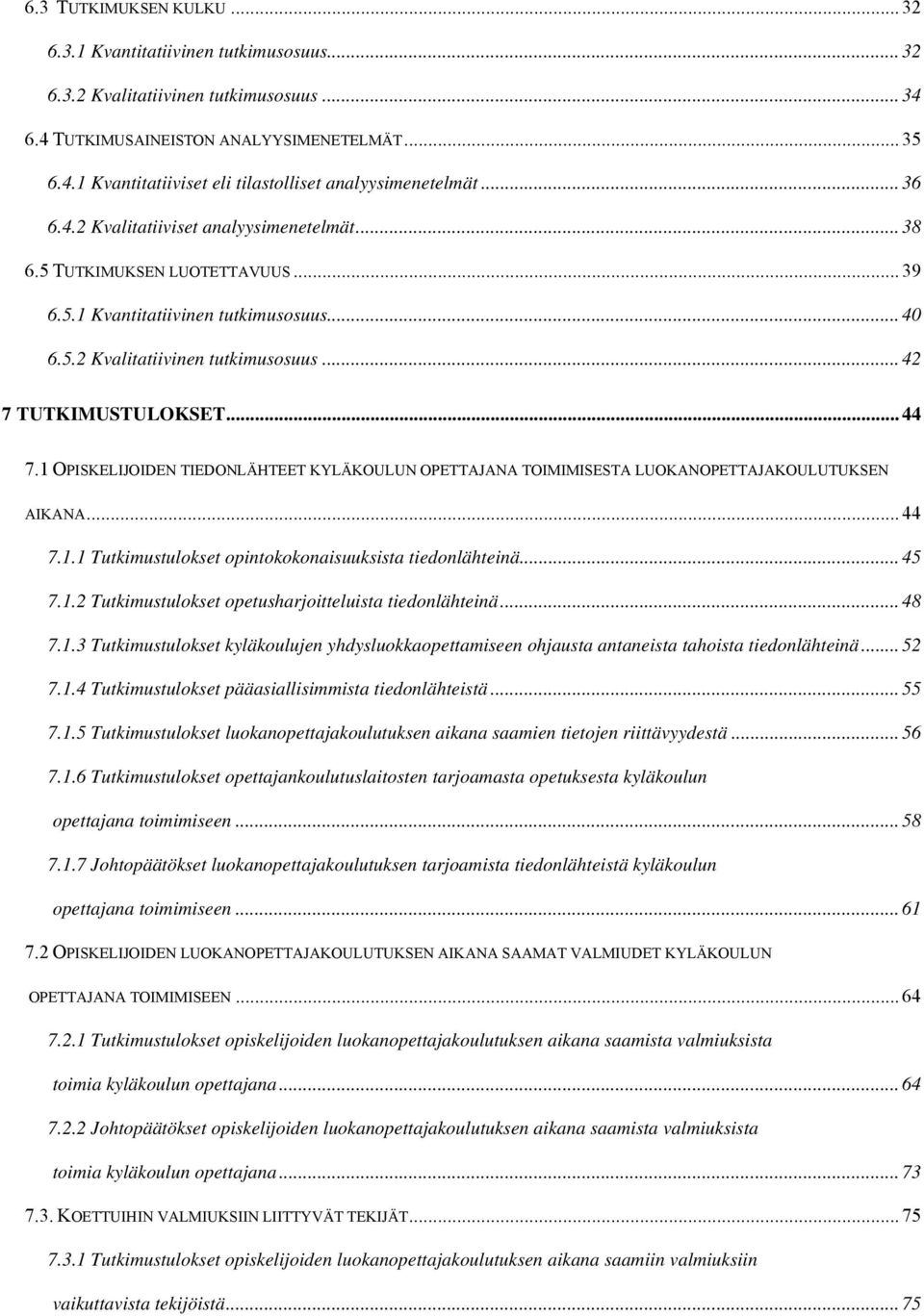 1 OPISKELIJOIDEN TIEDONLÄHTEET KYLÄKOULUN OPETTAJANA TOIMIMISESTA LUOKANOPETTAJAKOULUTUKSEN AIKANA... 44 7.1.1 Tutkimustulokset opintokokonaisuuksista tiedonlähteinä... 45 7.1.2 Tutkimustulokset opetusharjoitteluista tiedonlähteinä.