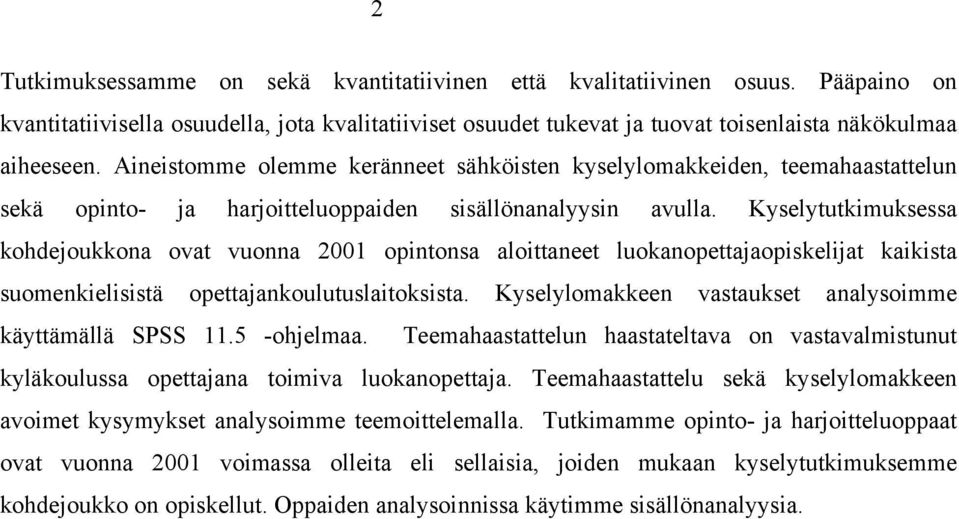 Kyselytutkimuksessa kohdejoukkona ovat vuonna 2001 opintonsa aloittaneet luokanopettajaopiskelijat kaikista suomenkielisistä opettajankoulutuslaitoksista.
