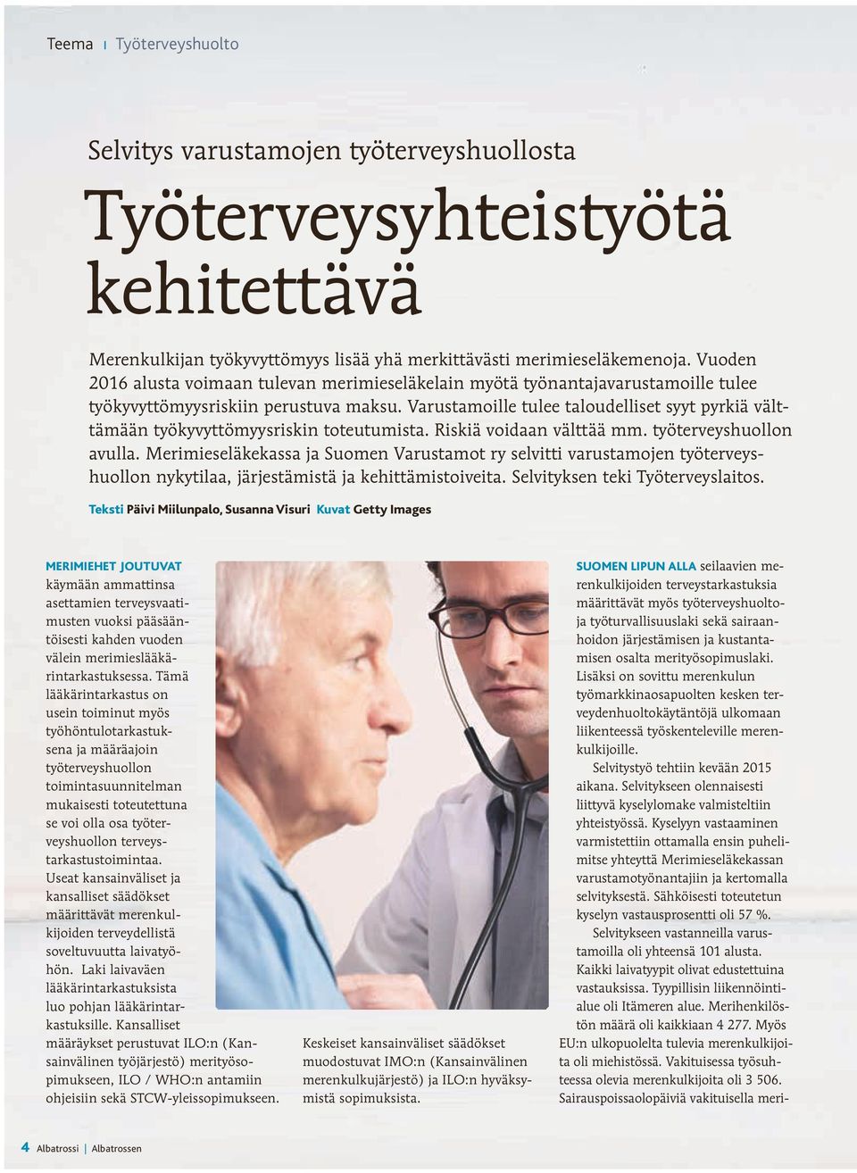 Varustamoille tulee taloudelliset syyt pyrkiä välttämään työkyvyttömyysriskin toteutumista. Riskiä voidaan välttää mm. työterveyshuollon avulla.