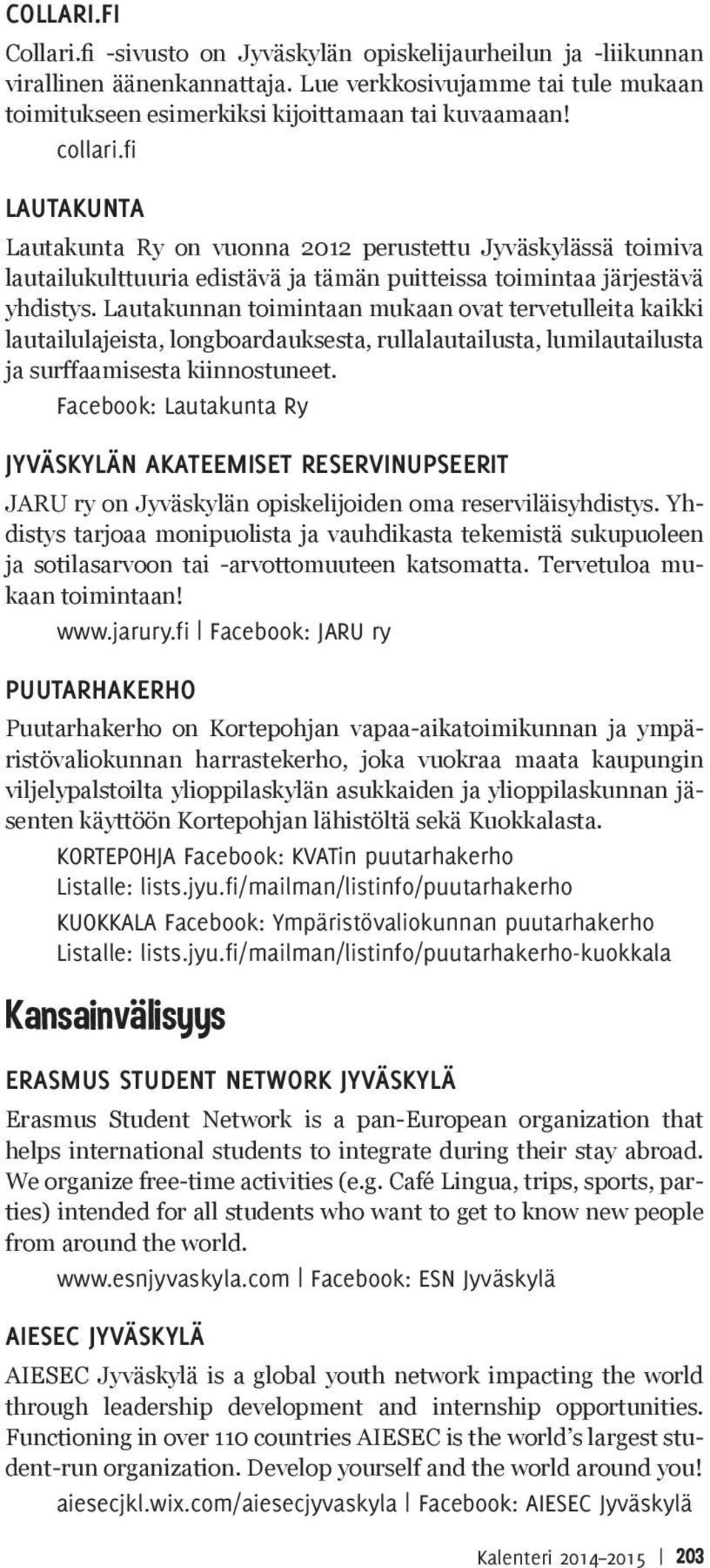 Lautakunnan toimintaan mukaan ovat tervetulleita kaikki lautailulajeista, longboardauksesta, rullalautailusta, lumilautailusta ja surffaamisesta kiinnostuneet.