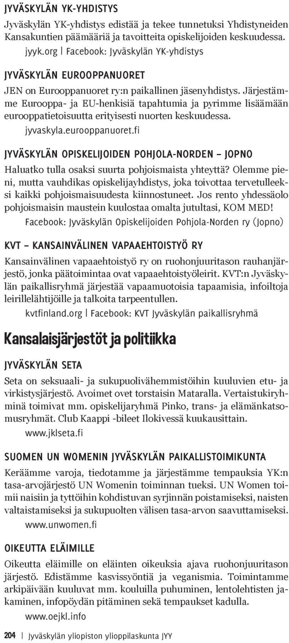 Järjestämme Eurooppa- ja EU-henkisiä tapahtumia ja pyrimme lisäämään eurooppatietoisuutta erityisesti nuorten keskuudessa. jyvaskyla.eurooppanuoret.