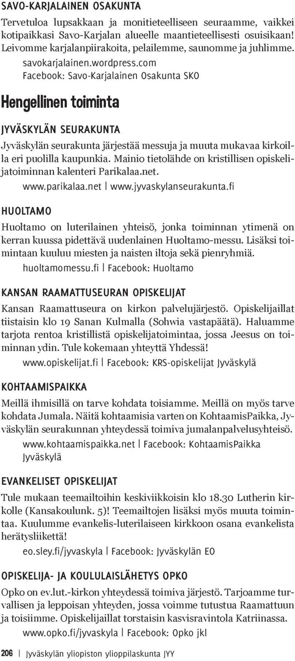 com Facebook: Savo-Karjalainen Osakunta SKO Hengellinen toiminta JYVÄSKYLÄN SEURAKUNTA Jyväskylän seurakunta järjestää messuja ja muuta mukavaa kirkoilla eri puolilla kaupunkia.