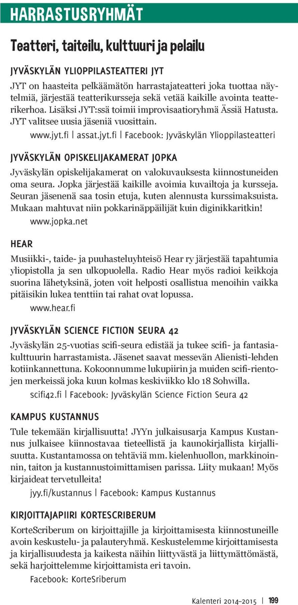 fi assat.jyt.fi Facebook: Jyväskylän Ylioppilasteatteri JYVÄSKYLÄN OPISKELIJAKAMERAT JOPKA Jyväskylän opiskelijakamerat on valokuvauksesta kiinnostuneiden oma seura.