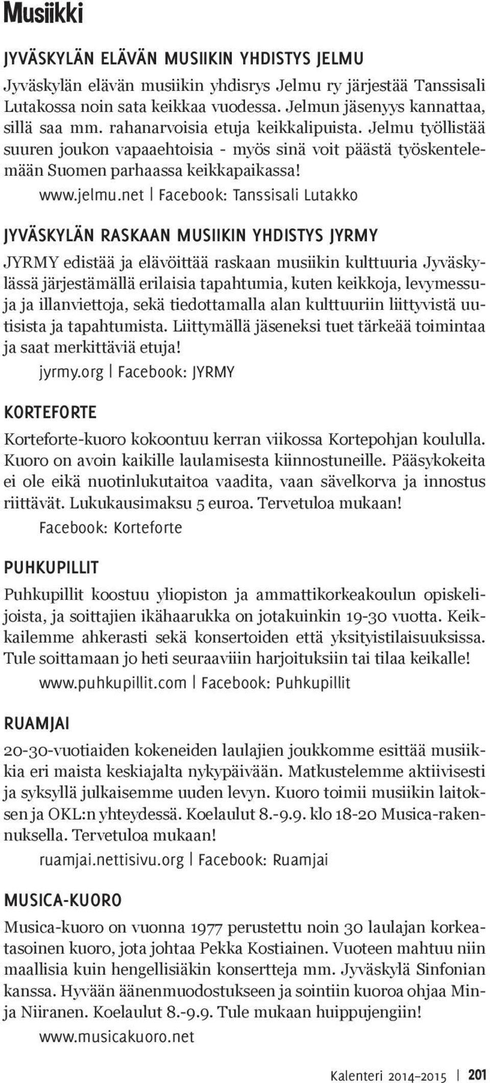 net Facebook: Tanssisali Lutakko JYVÄSKYLÄN RASKAAN MUSIIKIN YHDISTYS JYRMY JYRMY edistää ja elävöittää raskaan musiikin kulttuuria Jyväskylässä järjestämällä erilaisia tapahtumia, kuten keikkoja,