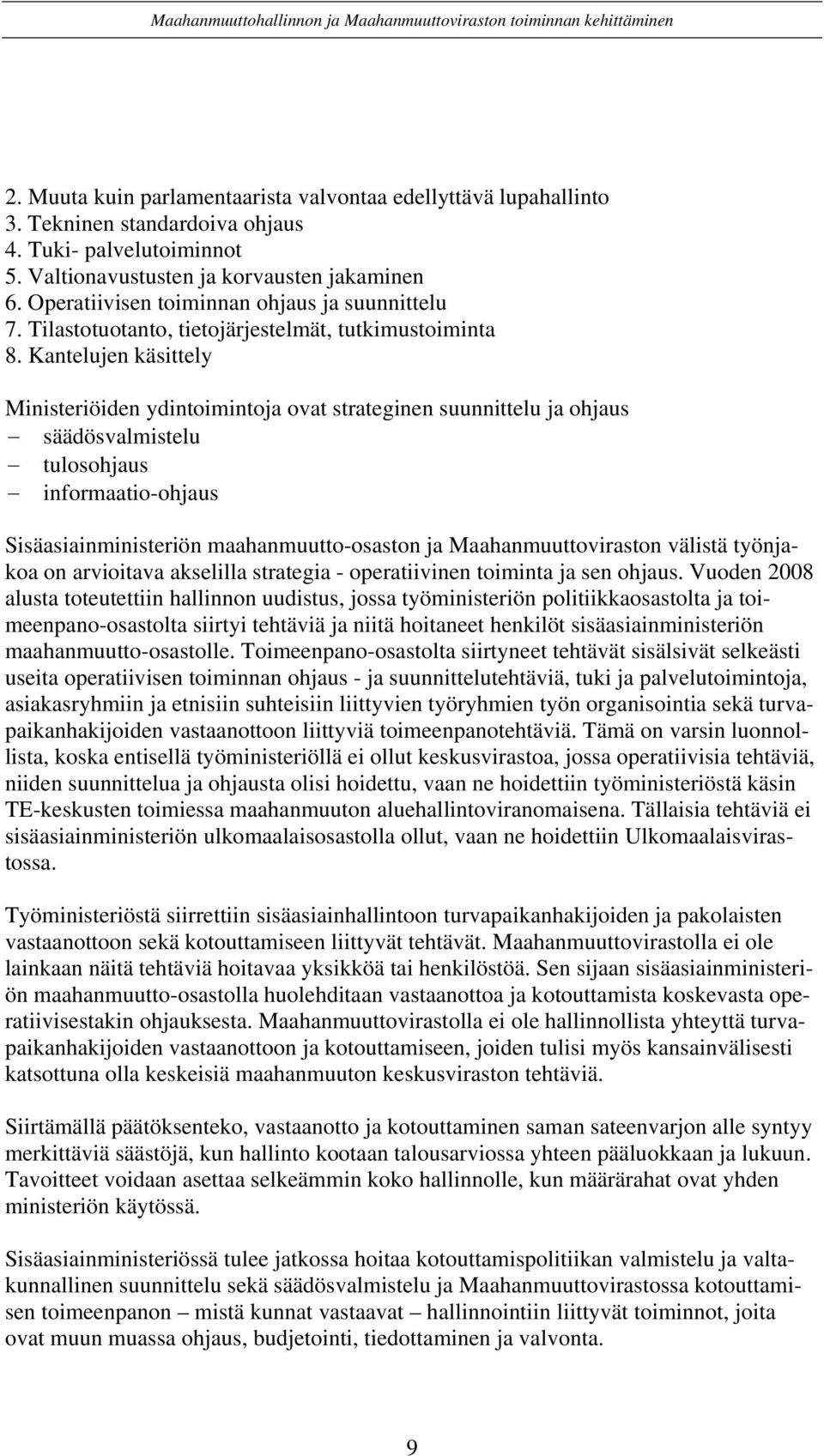 Kantelujen käsittely Ministeriöiden ydintoimintoja ovat strateginen suunnittelu ja ohjaus säädösvalmistelu tulosohjaus informaatio-ohjaus Sisäasiainministeriön maahanmuutto-osaston ja