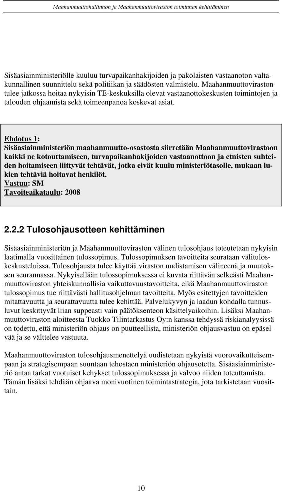 Ehdotus 1: Sisäasiainministeriön maahanmuutto-osastosta siirretään Maahanmuuttovirastoon kaikki ne kotouttamiseen, turvapaikanhakijoiden vastaanottoon ja etnisten suhteiden hoitamiseen liittyvät